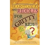 Brainteasers And Riddles For Gritty Kids: 300 Difficult Mind-Bending Lateral Thinking, Logic, And Math Puzzles For Kids And Families