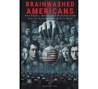 Brainwashed Americans: How Power, Media, and Manufactured Reality Hijacked the Public Mind