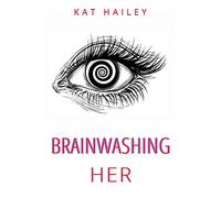Brainwashing Her: An Erotic Hypnosis Mind Control Roommate Novel