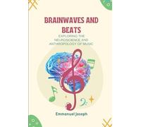 Brainwaves and Beats, Exploring the Neuroscience and Anthropology of Music
