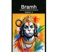 Bramh - Journey from Desire to Liberation: Journey from Desire to Liberation: Immortal Hanuman returns to deliver supreme knowledge through the dialogs of Mahtangs (Volume 2)