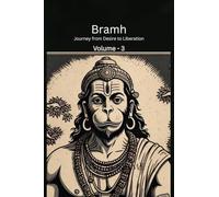 Bramh - Journey from Desire to Liberation: Journey from Desire to Liberation: Immortal Hanuman returns to deliver supreme knowledge through the dialogs of Mahtangs (Volume 3)
