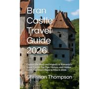 Bran Castle Travel Guide 2026: Explore the Myth and Majesty of Romania’s Iconic Castle: Top Tips, History, and Hidden Gems You Won’t Want to Miss in 2026