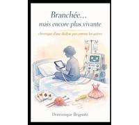 Branchée...mais encore plus vivante: Chronique d’une dialyse pas comme les autres