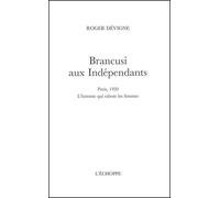 Brancusi aux Indépendants Paris 1920. L’homme qui rabote les femmes - Roger Dévigne - L'echoppe Eds De - broché - Essai