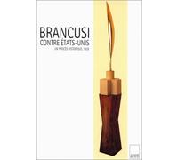 Brancusi contre Etats-Unis: Un procès historique, 1928, préf. de Margit Rowell