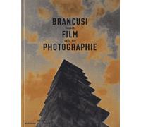 Brancusi, film, photographie : Images sans fin