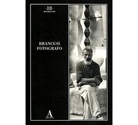 Brancusi fotografo. Ediz. illustrata