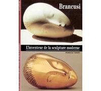 Brancusi : L'inventeur de la sculpture moderne