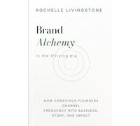 Brand Alchemy in the Thriving Era: How Conscious Founders Channel Frequency into Business, Story, and Impact