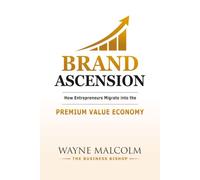 BRAND ASCENSION: How Entrepreneurs Migrate into the Premium Value Economy