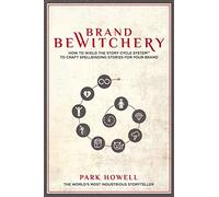 Brand Bewitchery: How to Wield the Story Cycle System to Craft Spellbinding Stories for Your Brand