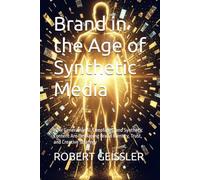 Brand in the Age of Synthetic Media: How Generative AI, Deepfakes, and Synthetic Content Are Reshaping Brand Identity, Trust, and Creative Strategy