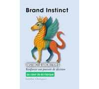 Brand Instinct: Instinct & Archétypes : Renforcer son pouvoir de décision au cœur de sa marque
