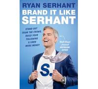 Brand It Like Serhant: Stand Out From the Crowd, Build Your Following, and Earn More Money