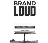 BRAND LOUD: How Small Businesses Build Million-Dollar Brand Images Without Agency Prices