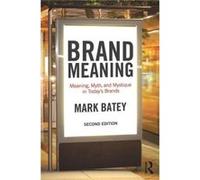 Brand Meaning: Meaning, Myth And Mystique In Today'S Brands (Paperback) Mark Batey, (Auteur)