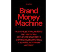 Brand Money Machine: How to Build an Online Brand That Prints Cash - Step-by-Step Strategies to Create Passive Income, Grow Followers, and Earn on Autopilot