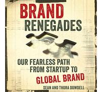 Brand Renegades: Our Fearless Path from Startup to Global Brand