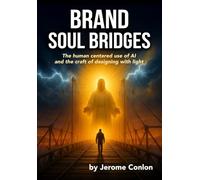Brand Soul Bridges: The Human Centered Use of AI & the Craft of Designing with Light