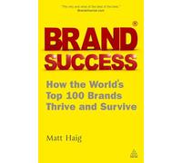 Brand Success: How the World's Top 100 Brands Thrive and Survive