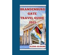 BRANDENBURG GATE TRAVEL GUIDE: Your Complete Guide to Berlin’s Most Iconic Landmark and the Must-See Sights Around It