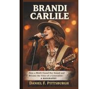 BRANDI CARLILE: How a Misfit Found Her Sound and Became the Voice of a Generation- A BIOGRAPHY
