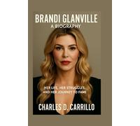 BRANDI GLANVILLE: A BIOGRAPHY: HER LIFE, HER STRUGGLES, AND HER JOURNEY TO FAME