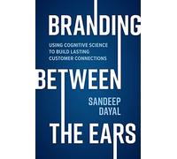 Branding Between The Ears: Using Cognitive Science To Build Lasting Customer Connections