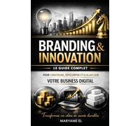 Branding & Innovation : Le Guide Complet pour Construire, Développer et Scalabiliser Votre Business Digital: Transformez vos idées en produits puissants