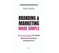 Branding & Marketing Made Simple: A Practical Guide for Small Businesses and Solo Entrepreneurs