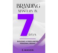 BRANDING MASTERY IN 7 SAYS: BUILDING A FREELANCER PERSONAL BRAND