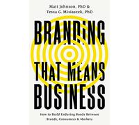 Branding that Means Business: How to Build Enduring Bonds between Brands, Consumers and Markets