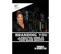 Branding You, A Practical Guide to Building and Refining your Brand Identity