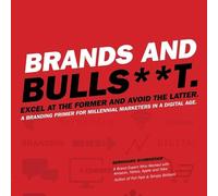 Brands and Bulls**t: Excel at the Former and Avoid the Latter. a Branding Primer for Millennial Marketers in a Digital Age.