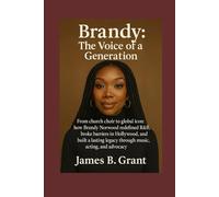 Brandy: The Voice of a Generation: From Church Choir to Global Icon: How Brandy Norwood Redefined R&B, Broke Barriers in Hollywood, and Built a Lasting Legacy Through Music, Acting, and Advocacy