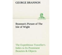 Brannon's Picture Of The Isle Of Wight The Expeditious Traveller's Index To Its Prominent Beauties & Objects Of Interest. Compiled Especially With Reference To Those Numerous Visitors Who Can Spare Bu