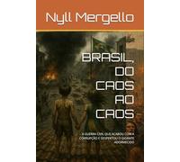BRASIL, DO CAOS AO CAOS: A GUERRA CIVIL QUE ACABOU COM A CORRUPÇÃO E DESPERTOU O GIGANTE ADORMECIDO