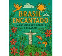Brasil Encantado: Um Passeio para Colorir e Relaxar: Explore o Brasil de forma criativa e encantadora!