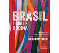 Brasil: Libro de cocina: Un recorrido por la gastronomía brasileña de la mano de la estrella emergente Thiago Castanho
