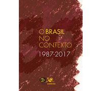 Brasil no Contexto. 1987-2017