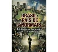 Brasil: Pais de Anormais: Crônicas de um estrangeiro no coração do caos