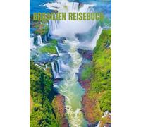 BRASILIEN REISEBUCH: „Entdecken Sie die Seele Brasiliens durch seine pulsierenden Rhythmen, atemberaubenden Landschaften und die unerzählten ... Ecke dieses unvergesslichen Landes tanzen.“