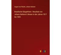 Brasilische Säugethiere: Resultate von Johann Natterer's Reisen in den Jahren 1817 bis 1835