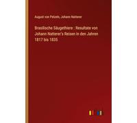 Brasilische Säugethiere: Resultate von Johann Natterer's Reisen in den Jahren 1817 bis 1835