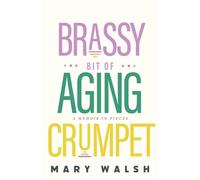 Brassy Bit of Aging Crumpet A Memoir in Pieces - Walsh, Mary - HarperCollins Publishers - ebook (ePub illustré) - Livre