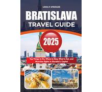 BRATISLAVA TRAVEL GUIDE 2025: Top Things to Do, Where to Stay, What to Eat, and Must-See Sights in Slovakia’s Capital