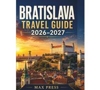 BRATISLAVA TRAVEL GUIDE 2026-2027: The Complete Slovakia Capital Handbook, Old Town Walks, Danube Day Trips, Castle History & Budget Tips for First-Time Visitors