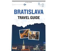BRATISLAVA TRAVEL GUIDE: A Comprehensive Manual to Navigating the City’s Past and Present, Blending Gothic Cathedrals, Contemporary Culture, Inviting ... That Balances Energy With Relaxation