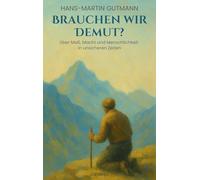Brauchen wir Demut?: Über Maß, Macht und Menschlichkeit in unsicheren Zeiten